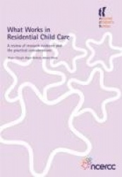 What Works in Residential Child Care - A review of research evidence and the practical considerations