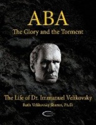 Aba - The Glory and the Torment - The Life of Dr. Immanuel Velikovsky