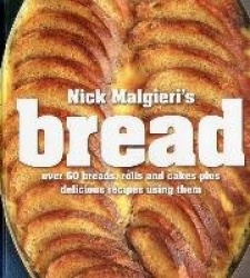 Nick Malgieri's Bread: Over 60 Breads, Rolls and Cakes Plus Delicious Recipes Using Them