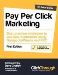 Pay Per Click Marketing - Best Practice Strategies to Win New Customers Using Google AdWords and PPC