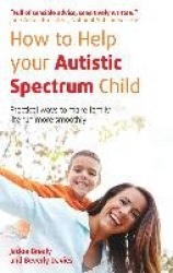 How to Help Your Autistic Spectrum Child - Practical ways to make family life run more smoothly