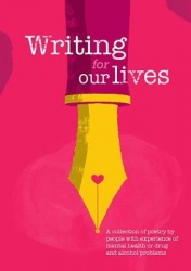 Writing for Our Lives - A collection of poetry by people with experience of mental health or drug and alcohol problems