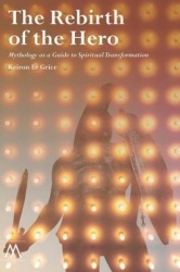 The Rebirth of the Hero - Mythology as a Guide to Spiritual Transformation