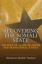 Recovering the Somali State - The Role of Islam, Islamism and Transitional Justice