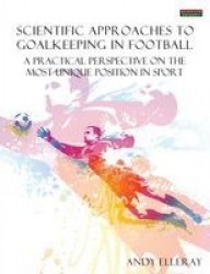 Scientific Approaches to Goalkeeping in Football - A Practical Perspective on the Most Unique Position in Sport
