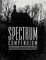 Spectrum Compendium - Archival Documentation of the Post-Industrial Underground: Spectrum Magazine Archive 1998 - 2002