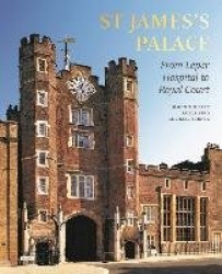St James's Palace - From Leper Hospital to Royal Court