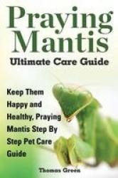 Praying Mantis Ultimate Care Guide