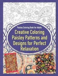 Paisley Coloring Book for Adults Creative Coloring Paisley Patterns and Designs for Perfect Relaxation