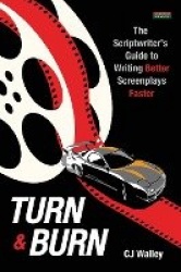Turn & Burn - The Scriptwriter's Guide to Writing Better Screenplays Faster