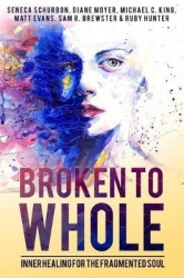 Broken to Whole - Inner Healing for the Fragmented Soul