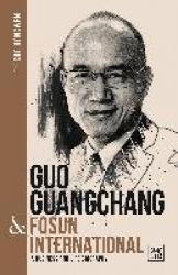 Guo Guangchang & Fosun International - A biography of one of China's greatest entrepreneurs