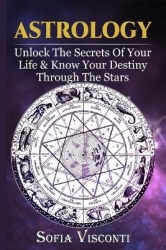 Astrology - Unlock The Secrets Of Your Life & Know Your Destiny Through The Stars