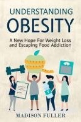 Understanding Obesity - A New Hope For Weight Loss and Escaping Food Addiction