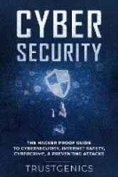 Cybersecurity - The Hacker Proof Guide To Cybersecurity, Internet Safety, Cybercrime, & Preventing Attacks