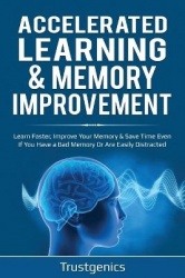 Accelerated Learning & Memory Improvement (2 In 1) Bundle To Learn Faster, Improve Your Memory & Save Time Even If You Have a Ba