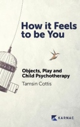 How it Feels to be You - Objects, Play and Child Psychotherapy