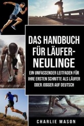 Das Handbuch für Läufer-Neulinge: Ein umfassender Leitfaden für Ihre ersten Schritte als Läufer oder Jogger Auf Deutsch/ The man