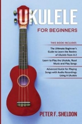 Ukulele for Beginners - 3 Books in 1-The Beginner's Guide to Learn the Realms of Ukulele+ Learn to Play the Ukulele, Read Music 