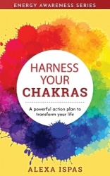 Harness Your Chakras - A powerful action plan to transform your life