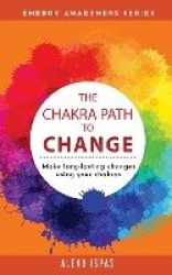 The Chakra Path To Change - Make long-lasting changes using your chakras