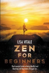 Zen for Beginners - The Essential Guide for Being Mindful and Reaching Self-Awareness through Zen