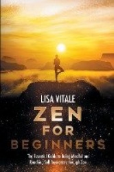 Zen for Beginners - The Essential Guide for Being Mindful and Reaching Self-Awareness through Zen