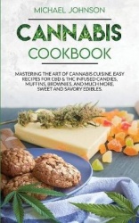 Cannabis Cookbook - Mastering the Art of Cannabis Cuisine. Easy Recipes for CBD & THC infused Candy, Muffin, Brownie and Much Mo