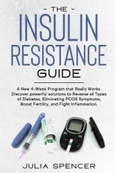 The Insulin Resistance Guide - A New 4-Week Program that Really Works. Discover powerful solutions to Reverse all Types of Diabe