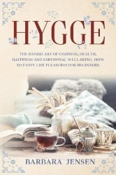 Hygge - The Danish art of coziness, health, happiness and emotional well-being. How to enjoy life pleasures for beginners.
