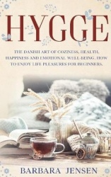 Hygge - The Danish art of coziness, health, happiness and emotional well-being. How to enjoy life pleasures for beginners.