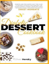 Diabetic Dessert Cookbook - Diabetic and Prediabetic Guilt Free Guide to Prepare Delicious Low carb and Low Sugar Desserts, Cook