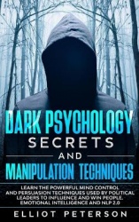 Dark Psychology Secrets and Manipulation Techniques - Learn the Powerful Mind Control and Persuasion Techniques used by Politica