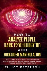 How to Analyze People, Dark Psychology 101 and Forbidden Manipulation - The Ultimate Psychological Guide to Quickly Master the A