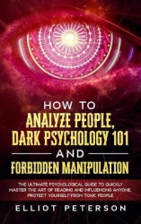 How to Analyze People, Dark Psychology 101 and Forbidden Manipulation - The Ultimate Psychological Guide to Quickly Master the A