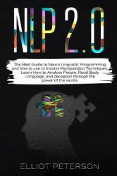 Nlp 2.0 - The Best Guide to Neuro Linguistic Programming and how to use to master Manipulation Techniques. Learn How to Analyze 