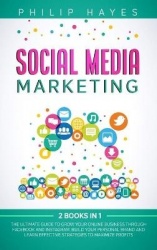 Social Media Marketing - 2 Books in 1. The Ultimate Guide to Grow Your Online Business through Facebook and Instagram. Build You