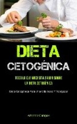 Dieta Cetogénica - Todo Lo Que Necesita Saber Sobre La Dieta Cetogénica (Dieta Cetogénica Para Una Vida Sana Y Adelgazar)