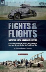 Fights & Flights with the Royal Naval Air Service - A Personal Account of Service with Armoured Cars and Aircraft During the Fir