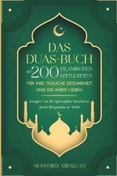 Das Duas-Buch Mit 200 Islamischen Bittgebeten Für Ihre Tägliche Gesundheit Und Die Ihrer Lieben - Steigern Sie Ihr spirituelles 