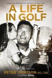 A Life in Golf - Inspirationsand Insights from Australia's Greatest Golfer