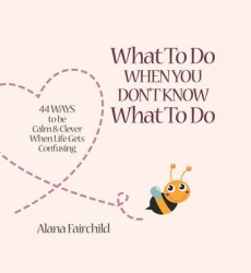 What to do when you dont know what to do - 44 ways to be calm & clever when