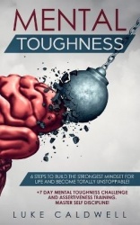 Mental Toughness - 6 Steps to Build the Strongest Mindset for Life and Become Totally Unstoppable! +7 Day Mental Toughness Chall