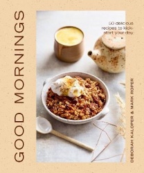Good Mornings - 50 delicious recipes to kick start your day