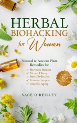 Herbal Biohacking for Women - Natural & Ancient Plant Remedies for Hormone Balance, Mental Clarity, Stress Reduction, Immune Sup