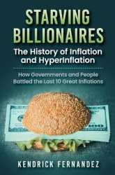 Starving Billionaires - The History of Inflation and HyperInflation: How Governments and People Battled the Last 10 Great Inflat
