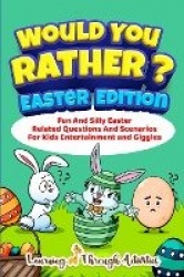 Would You Rather? - Easter Edition - Fun And Silly Easter Related Questions And Scenarios For Kids Entertainment and Giggles
