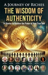 The Wisdom of Authenticity - A Journey of Riches: 14 Stories to Awaken the Power of Your True Self
