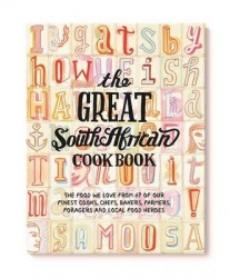 The Great South African Cookbook: The Food We Love from 67 of Our Finest Cooks, Chefs, Bakers, Farmers, Foragers and Local Food 