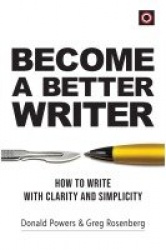 Become A Better Writer - How To Write With Clarity And Simplicity